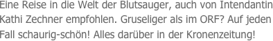 Eine Reise in die Welt der Blutsauger, auch von Intendantin Kathi Zechner empfohlen. Gruseliger als im ORF? Auf jeden Fall schaurig-schön! Alles darüber in der Kronenzeitung!

